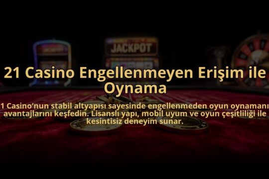 21-Casino-Engellenmeyen-Erisim-ile-Oynama-overlay-1784476545.jpg