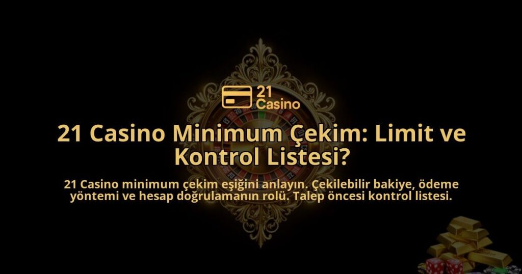 21-Casino-Minimum-Cekim-Limit-ve-Kontrol-Listesi-overlay-1788267245.jpg