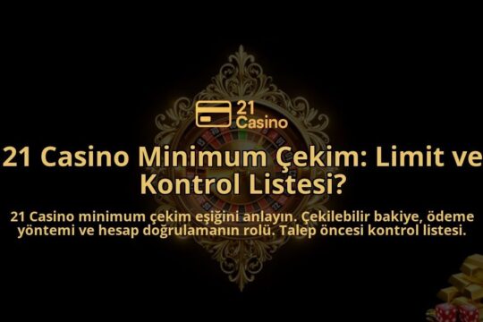 21-Casino-Minimum-Cekim-Limit-ve-Kontrol-Listesi-overlay-1788267245.jpg